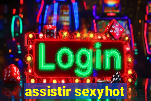 assistir sexyhot